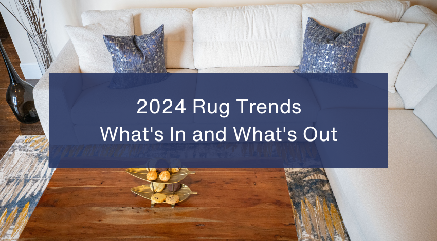 2024 Rug Trends: From Traditional to Modern Rugs